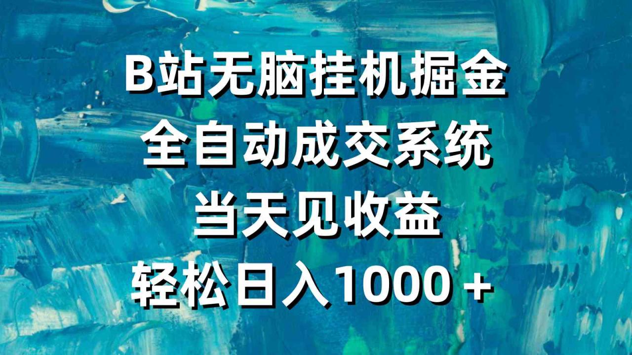 B站无脑挂机掘金，全自动成交系统，当天见收益，轻松日入1000＋_实操