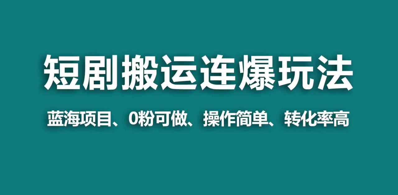 【蓝海野路子】视频号玩短剧，搬运+连爆打法，一个视频爆几万收益！_教程