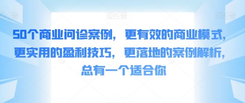 50个商业问诊案例，更有效的商业模式，更实用的盈利技巧，更落地的案例解析，总有一个适合你_秘决