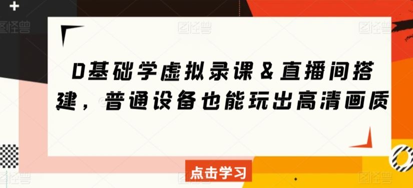 0基础学虚拟录课＆直播间搭建，普通设备也能玩出高清画质_教程