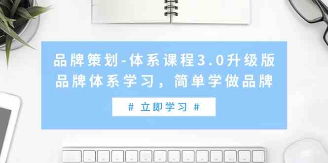 品牌策划-体系课程3.0升级版，品牌体系学习，简单学做品牌（高清无水印）_课程