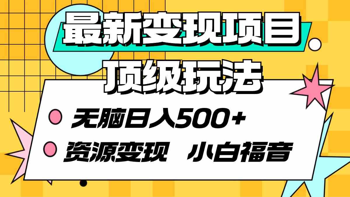 最新变现项目顶级玩法 无脑日入500+ 资源变现 小白福音_项目