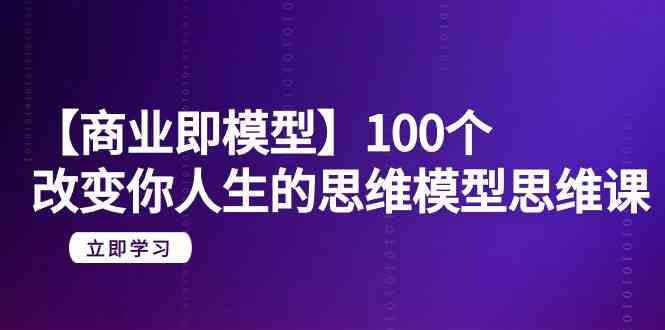 【商业 即模型】100个-改变你人生的思维模型思维课-20节-无水印_方法