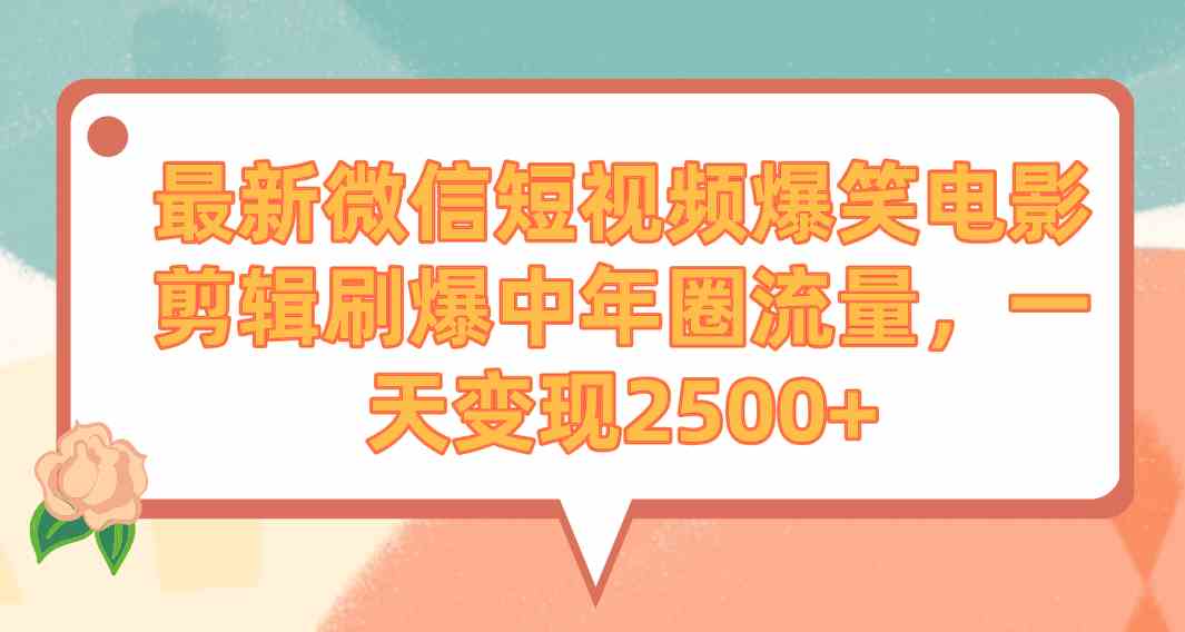 最新微信短视频爆笑电影剪辑刷爆中年圈流量，一天变现2500+_课程