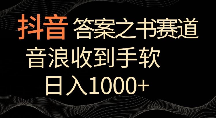 抖音答案之书赛道，每天两三个小时，音浪收到手软，日入1000+【揭秘】_课程