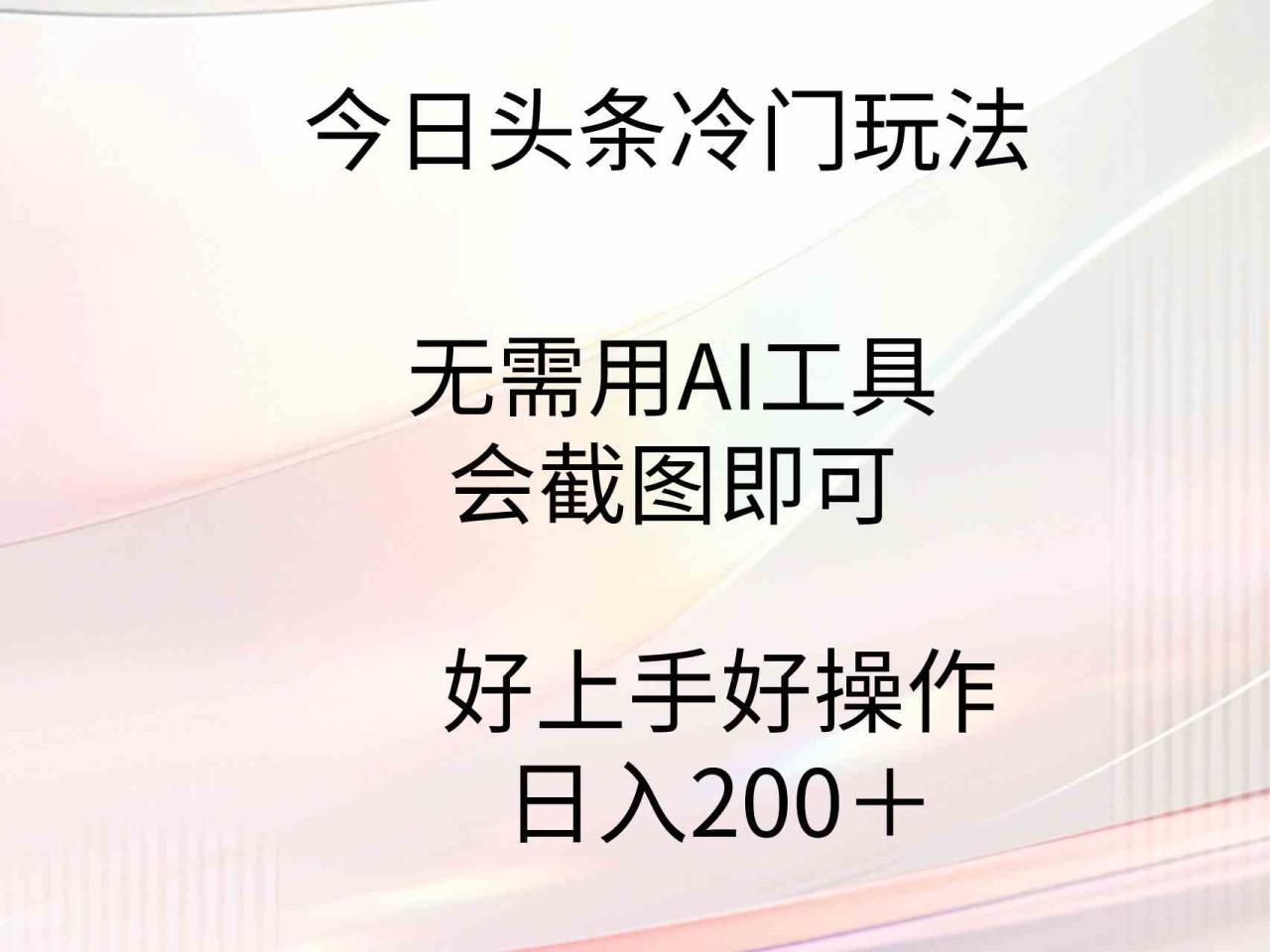 （9468期）今日头条冷门玩法，无需用AI工具，会截图即可。门槛低好操作好上手，日入200+