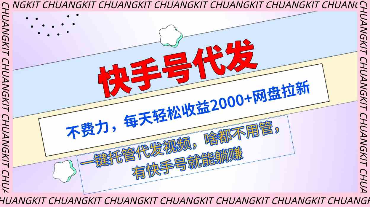 （9492期）快手号代发：不费力，每天轻松收益2000+网盘拉新一键托管代发视频