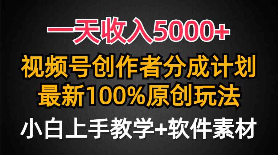 （9599期）一天收入5000+，视频号创作者分成计划，最新100%原创玩法，小白也可以轻…