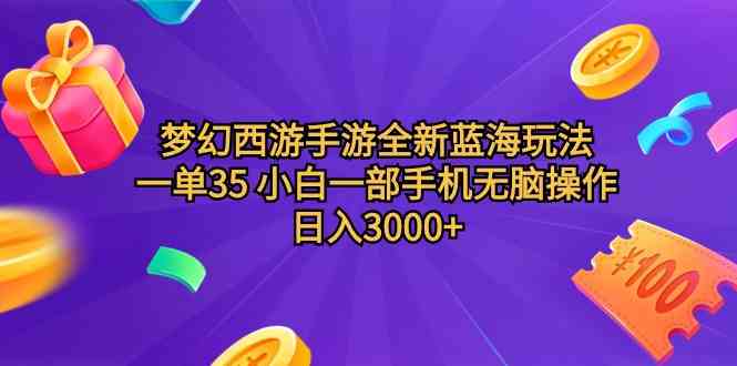 （9612期）梦幻西游手游全新蓝海玩法 一单35 小白一部手机无脑操作 日入3000+