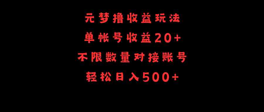 （9805期）元梦撸收益玩法，单号收益20+，不限数量，对接账号，轻松日入500+