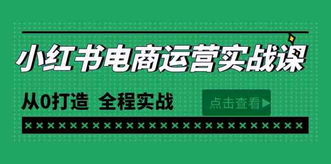 （9946期）最新小红书·电商运营实战课，从0打造 全程实战（65节视频课）