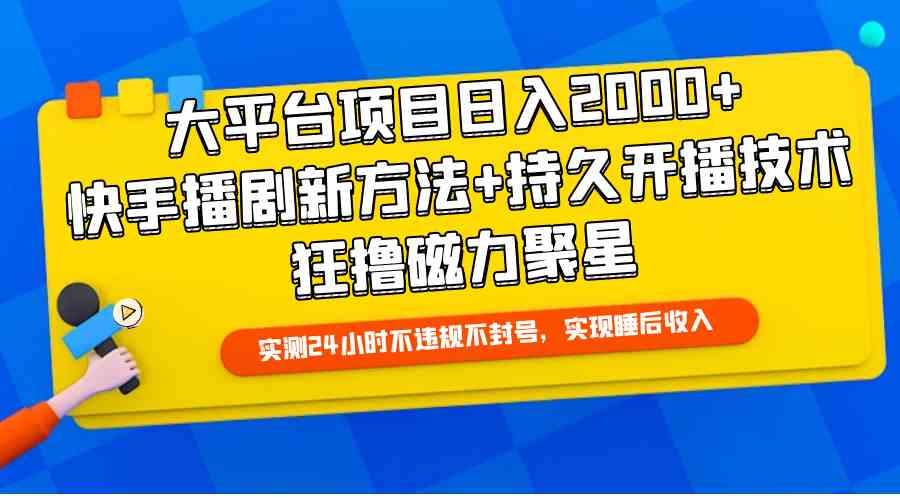 （9947期）大平台项目日入2000+，快手播剧新方法+持久开播技术，狂撸磁力聚星