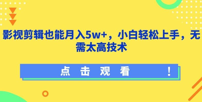 影视剪辑轻松变现，小白也能月入五万+