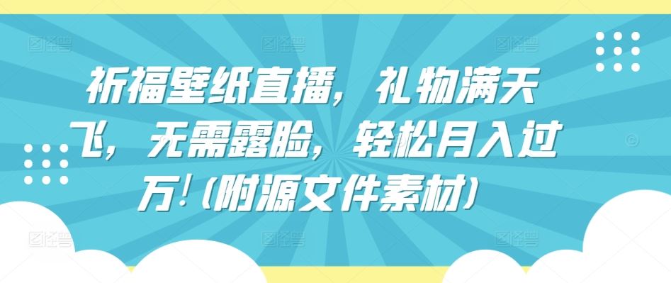 祈福壁纸直播，零投入礼物多，轻松月入过万【干货】