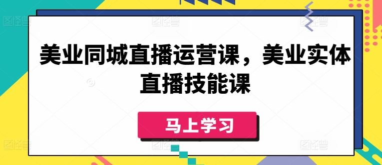 美业同城直播运营与技能大全，从零开始打造爆款直播间