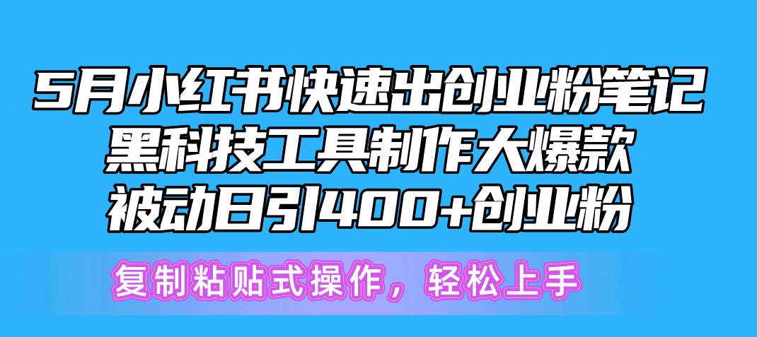 5月小红书快速出创业粉笔记，黑科技工具制作小红书爆款，复制粘贴式操...