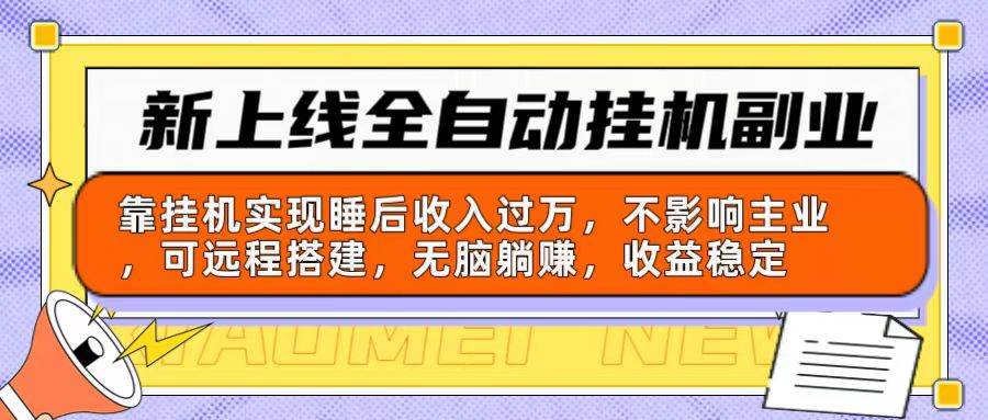 新上线全自动挂机副业：靠挂机实现睡后收入过万，不影响主业可远程搭建...