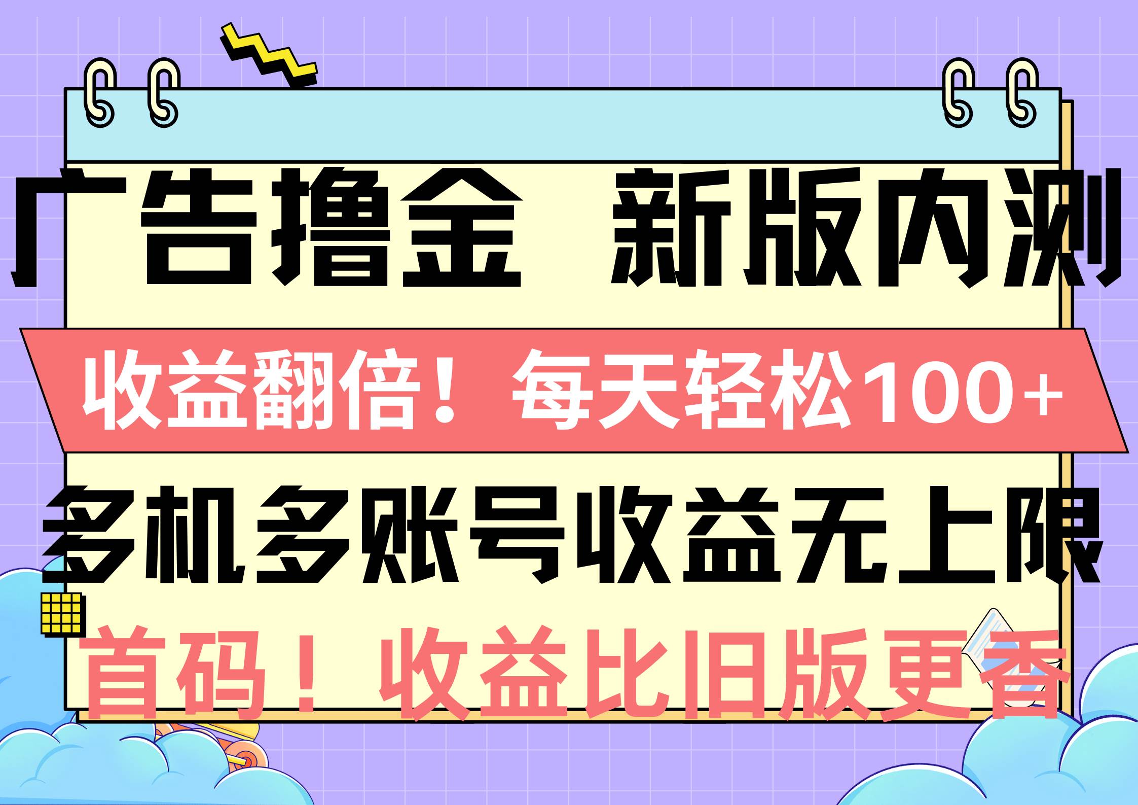 广告撸金新版内测，收益翻倍！每天轻松100+，多机多账号收益无上限，抢...