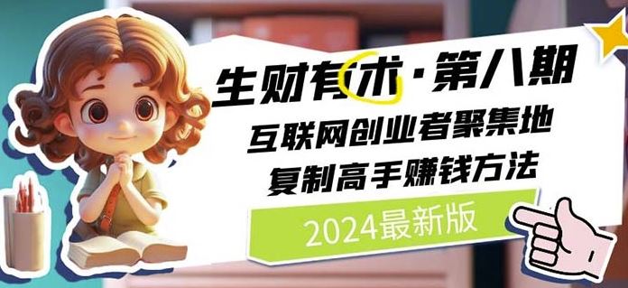 2024生财有术·第八期 互联网创业者聚集地，复制高手赚钱方法(7月更新)