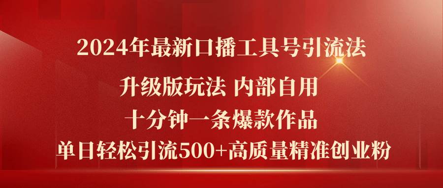 2024年最新升级版口播工具号引流法，十分钟一条爆款作品，日引流500+高...