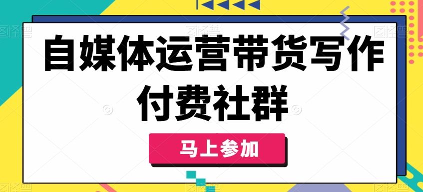 自媒体运营带货写作付费社群，带货是自媒体人必须掌握的能力