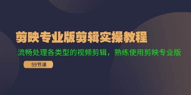 剪映专业版剪辑实操教程：流畅处理各类型的视频剪辑，熟练使用剪映专业版