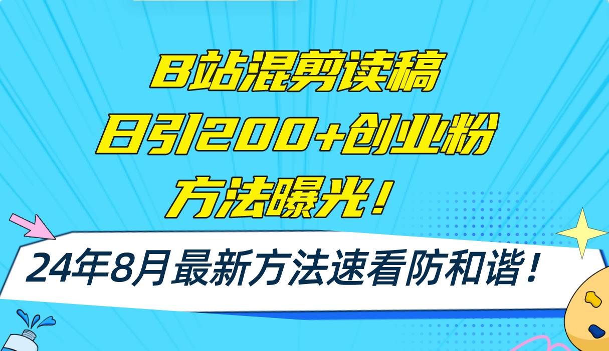 B站混剪读稿日引200+创业粉方法4.0曝光，24年8月最新方法Ai一键操作 速...