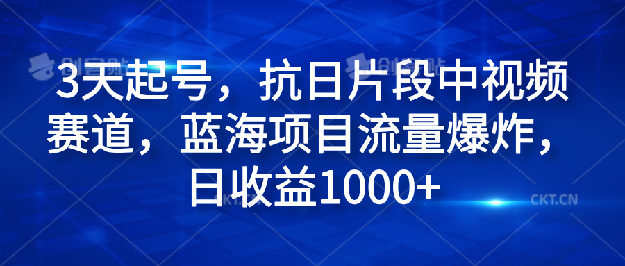 3天起号，抗日片段中视频赛道，蓝海项目流量爆炸，日收益1000+