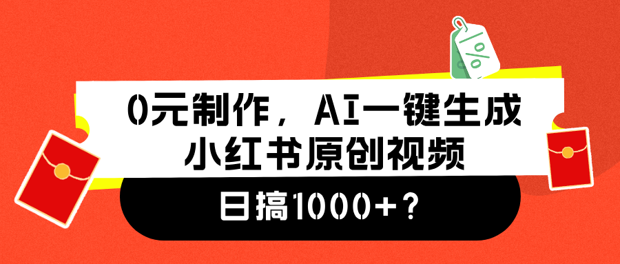 0元制作，AI一键生成小红书原创视频，日搞1000+