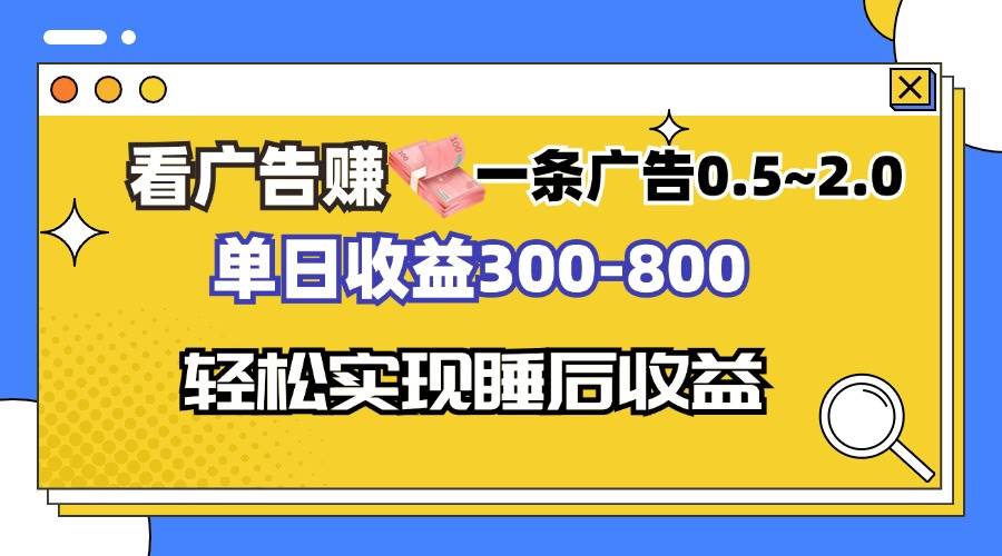 （无水印）看广告赚钱，一条广告0.5-2.0单日收益300-800，全自动软件躺赚！