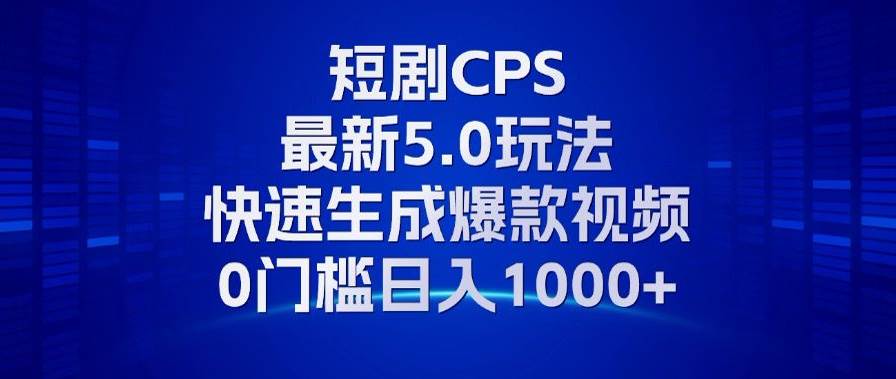 （无水印）11月最新短剧CPS玩法，快速生成爆款视频，小白0门槛轻松日入1000+