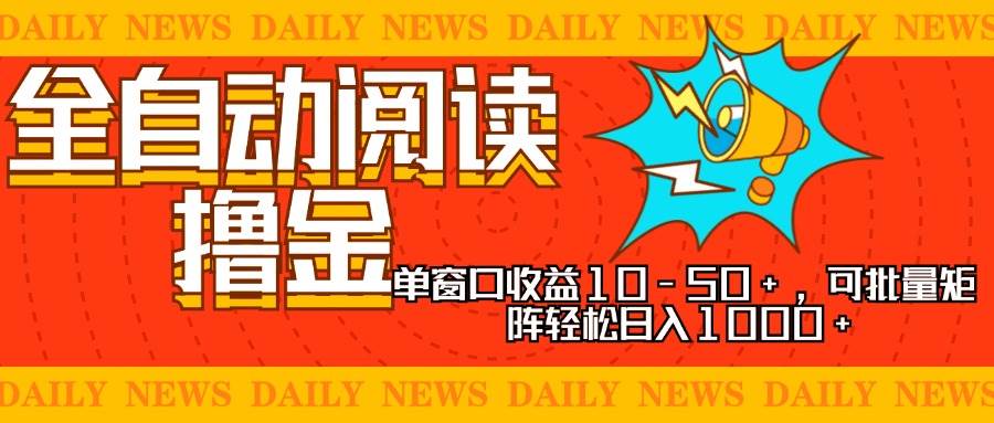 （无水印）全自动阅读撸金，单窗口收益10-50+，可批量矩阵轻松日入1000+，新手小…