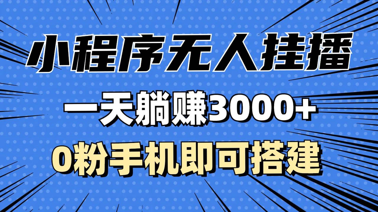 （无水印）抖音小程序无人挂播，一天躺赚3000+，0粉手机可搭建，不违规不限流，小…