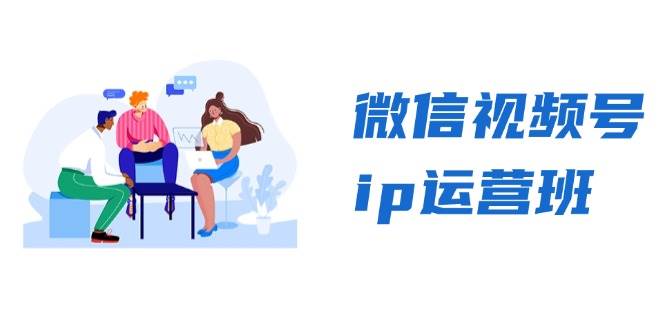 （无水印）微信视频号ip运营班：特邀分享+CEO直播+精英分享，揭秘视频号变现秘诀