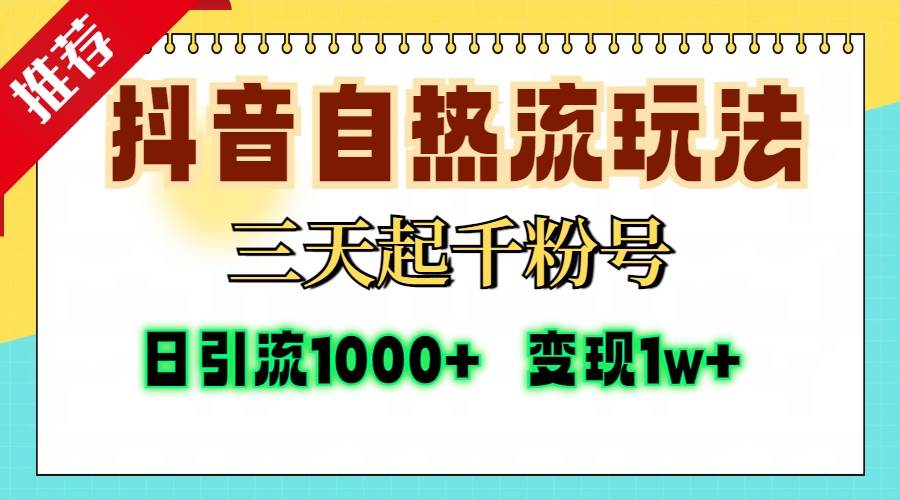 （无水印）抖音自热流打法，三天起千粉号，单视频十万播放量，日引精准粉1000+，…