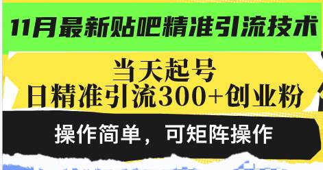 （无水印）最新贴吧精准引流技术，当天起号，日精准引流300+创业粉，操作简单，可矩阵操作