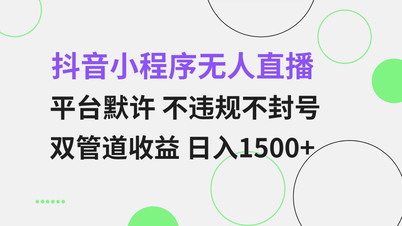 （无水印）抖音小程序无人直播 平台默许 不违规不封号 双管道收益 日入1500+ 小白…