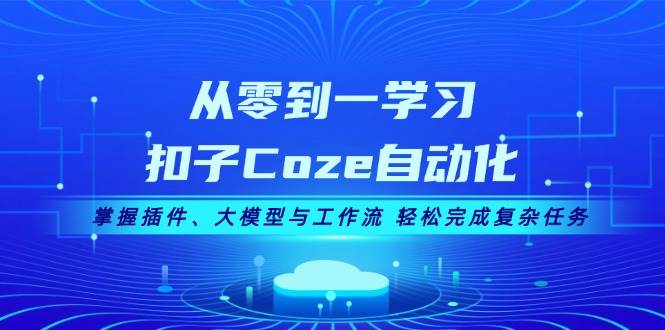 （无水印）从零到一学习扣子Coze自动化，掌握插件、大模型与工作流 轻松完成复杂任务