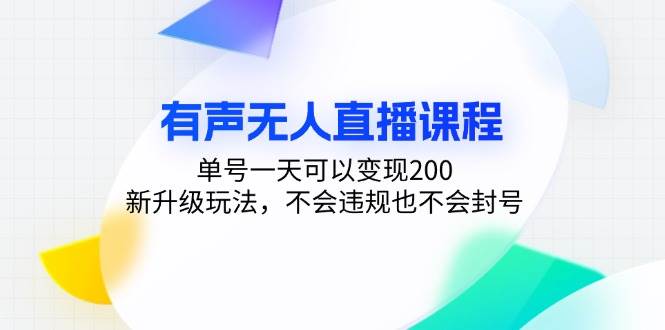 （无水印）有声无人直播课程，单号一天可以变现200，新升级玩法，不会违规也不会封号