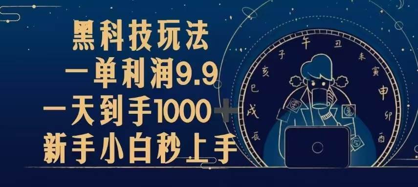 （无水印）黑科技玩法，一单利润9.9,一天到手1000+，新手小白秒上手