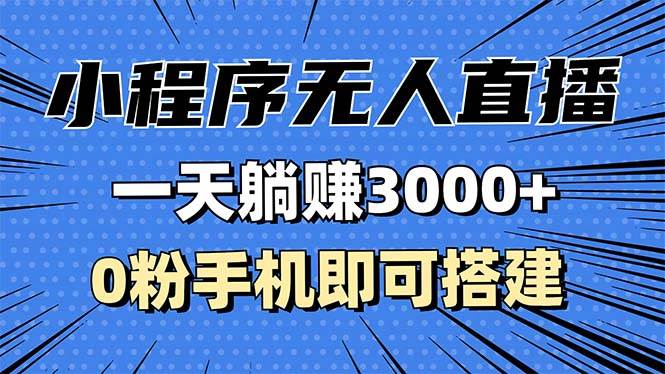 （无水印）抖音小程序无人直播，一天躺赚3000+，0粉手机可搭建，不违规不限流，小…