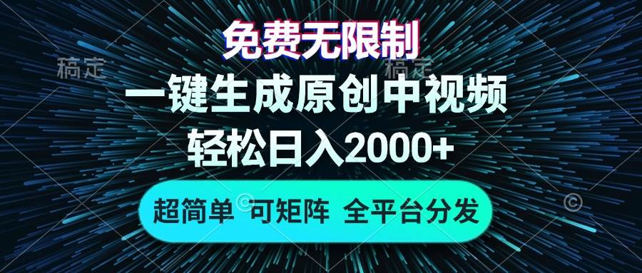 （无水印）免费无限制，AI一键生成原创中视频，轻松日入2000+，超简单，可矩阵