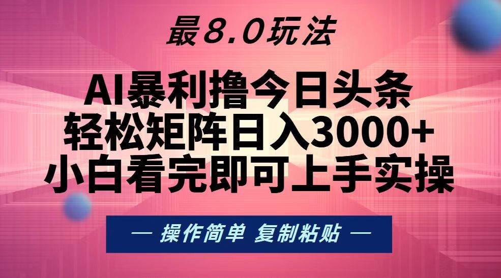 （无水印）今日头条最新8.0玩法，轻松矩阵日入3000+