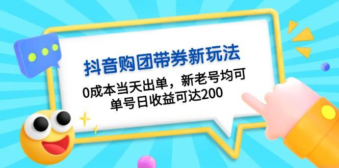 （无水印）抖音购团带券0成本玩法：0成本当天出单，新老号均可，单号日收益可达200