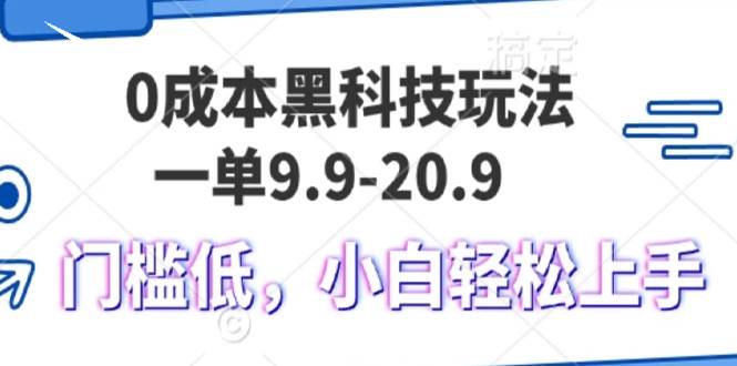 （无水印）0成本黑科技玩法，一单9.9单日变现1000＋，小白轻松易上手