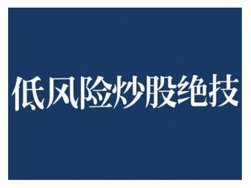 2024低风险股票实操营，低风险，高回报