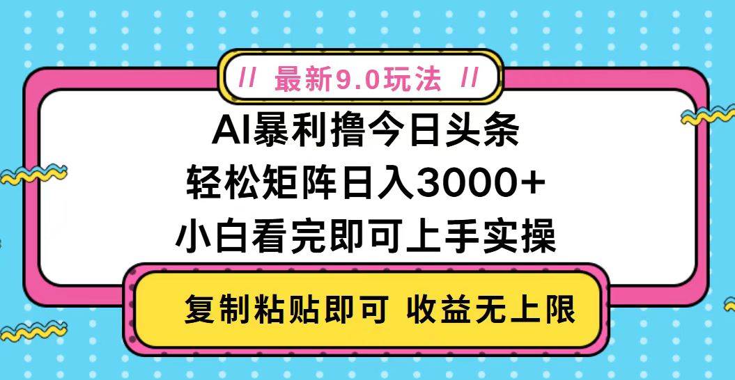 （无水印）今日头条最新9.0玩法，轻松矩阵日入2000+