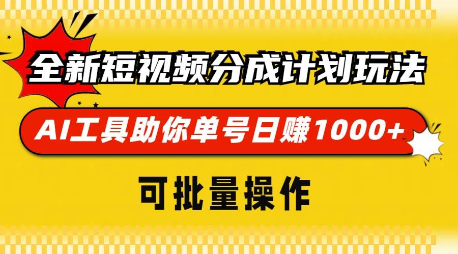 （无水印）全新短视频分成计划玩法，AI 工具助你单号日赚 1000+，可批量操作