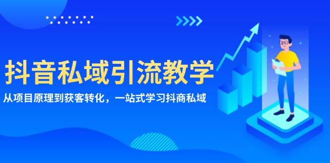 （无水印）抖音私域引流教学：从项目原理到获客转化，一站式学习抖商 私域