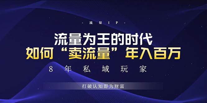 （无水印）未来如何通过“卖流量”年入百万，跨越一切周期绝对蓝海项目